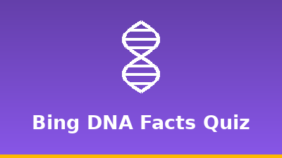 Bing DNA Facts Quiz