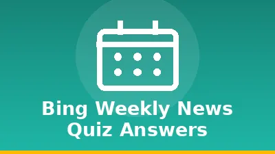 Bing Weekly News Quiz Answers